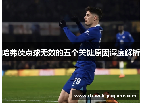 哈弗茨点球无效的五个关键原因深度解析