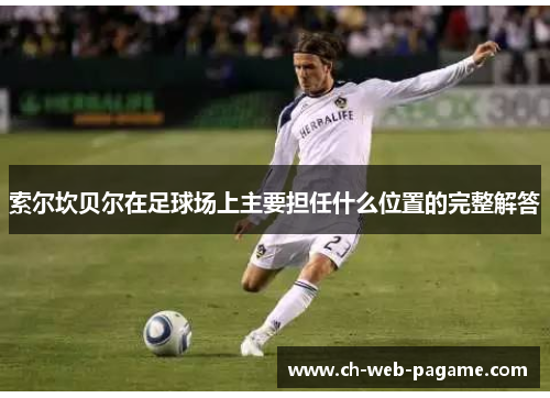 索尔坎贝尔在足球场上主要担任什么位置的完整解答 索尔坎贝尔在足球场上主要担任什么位置的完整解答