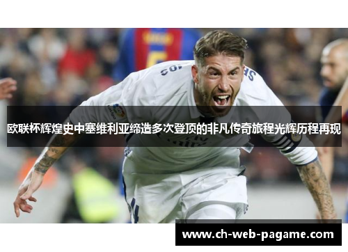 欧联杯辉煌史中塞维利亚缔造多次登顶的非凡传奇旅程光辉历程再现 欧联杯辉煌史中塞维利亚缔造多次登顶的非凡传奇旅程光辉历程再现