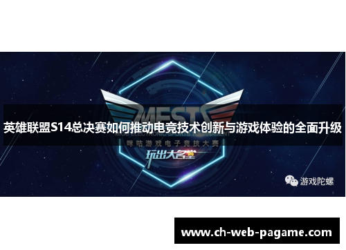 英雄联盟S14总决赛如何推动电竞技术创新与游戏体验的全面升级